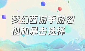 梦幻西游手游忽视和暴击选择