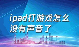 ipad打游戏怎么没有声音了