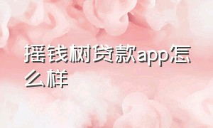 摇钱树贷款app怎么样（银树贷款怎么没有app下载）