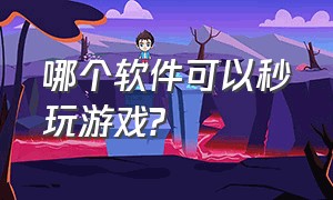 哪个软件可以秒玩游戏?