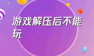 游戏解压后不能玩