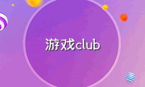 游戏club（club游戏攻略）