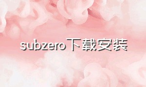 subzero下载安装（subzero 在哪儿下载）