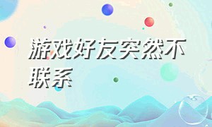 游戏好友突然不联系