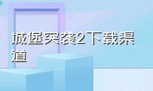 城堡突袭2下载渠道