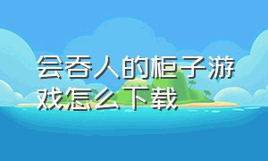 会吞人的柜子游戏怎么下载