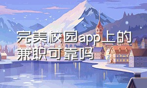 完美校园app上的兼职可靠吗