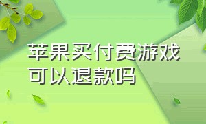 苹果买付费游戏可以退款吗