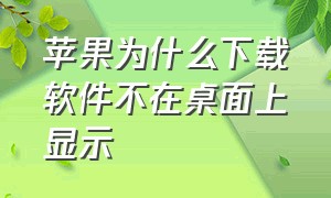 苹果为什么下载软件不在桌面上显示