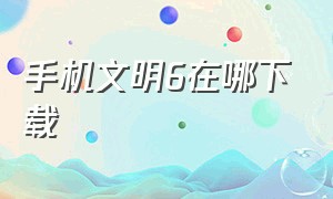 手机文明6在哪下载（文明6手机版中文下载教程）