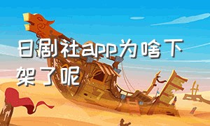 日剧社app为啥下架了呢（日剧社app官方下载ios）