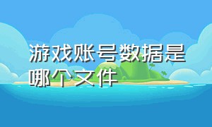 游戏账号数据是哪个文件