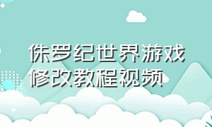 侏罗纪世界游戏修改教程视频