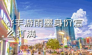 cf手游雨墨身价怎么打满