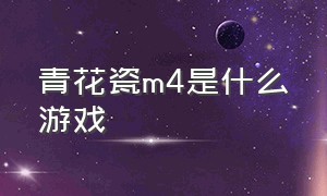 青花瓷m4是什么游戏