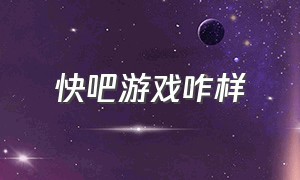 快吧游戏咋样