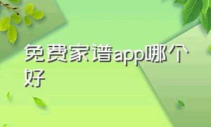 免费家谱app哪个好