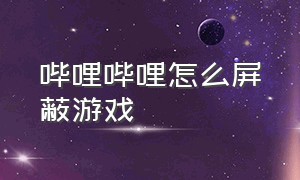 哔哩哔哩怎么屏蔽游戏