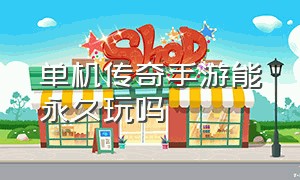 单机传奇手游能永久玩吗（单机传奇手游无需联网完整版）