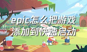 epic怎么把游戏添加到快速启动