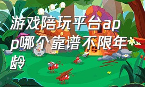 游戏陪玩平台app哪个靠谱不限年龄