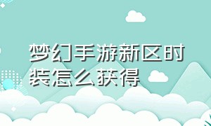 梦幻手游新区时装怎么获得