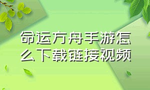 命运方舟手游怎么下载链接视频