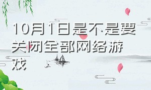 10月1日是不是要关闭全部网络游戏