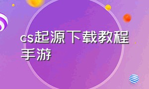 cs起源下载教程手游