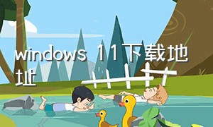 windows 11下载地址（windows11下载地址更改）