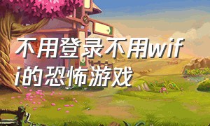 不用登录不用wifi的恐怖游戏