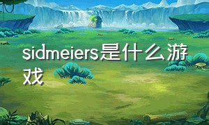 sidmeiers是什么游戏