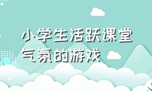 小学生活跃课堂气氛的游戏