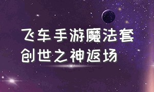 飞车手游魔法套创世之神返场