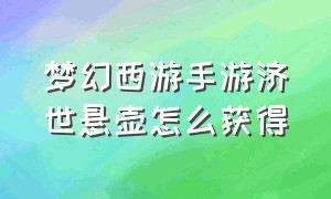 梦幻西游手游济世悬壶怎么获得