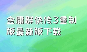 金庸群侠传3重制版最新版下载（金庸群侠传3重制版v3.0下载）