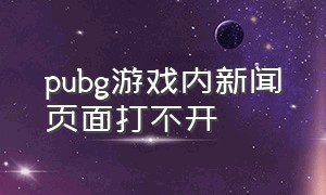 pubg游戏内新闻页面打不开