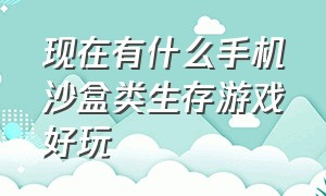 现在有什么手机沙盒类生存游戏好玩