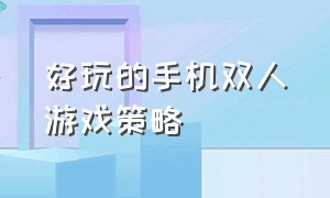 好玩的手机双人游戏策略