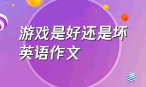 游戏是好还是坏英语作文