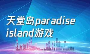 天堂岛paradise island游戏