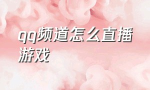 qq频道怎么直播游戏