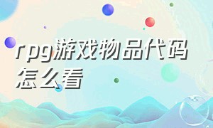 rpg游戏物品代码怎么看（rpg游戏怎么修改物品属性）