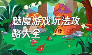 魅魔游戏玩法攻略大全