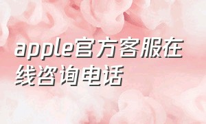 apple官方客服在线咨询电话