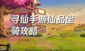 寻仙手游仙品坐骑攻略