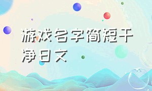 游戏名字简短干净日文