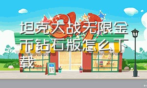 坦克大战无限金币钻石版怎么下载