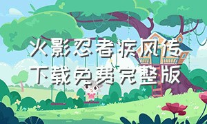 火影忍者疾风传下载免费完整版