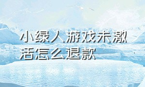 小绿人游戏未激活怎么退款